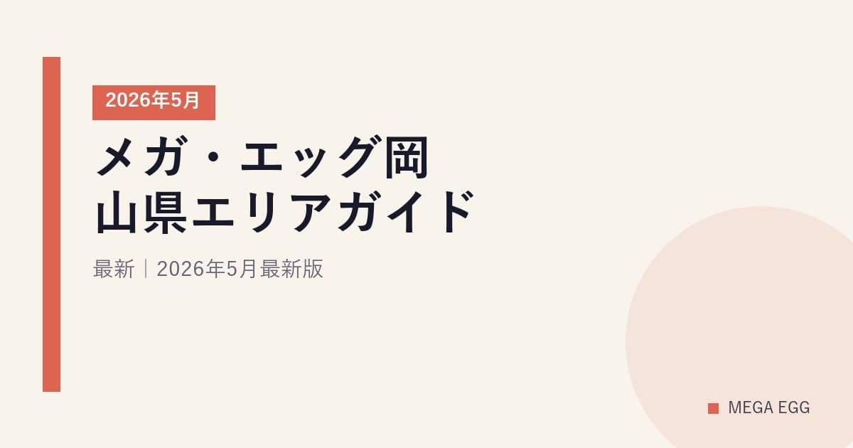 メガ・エッグ岡山県エリアガイド｜2026年5月最新｜2026年5月最新版