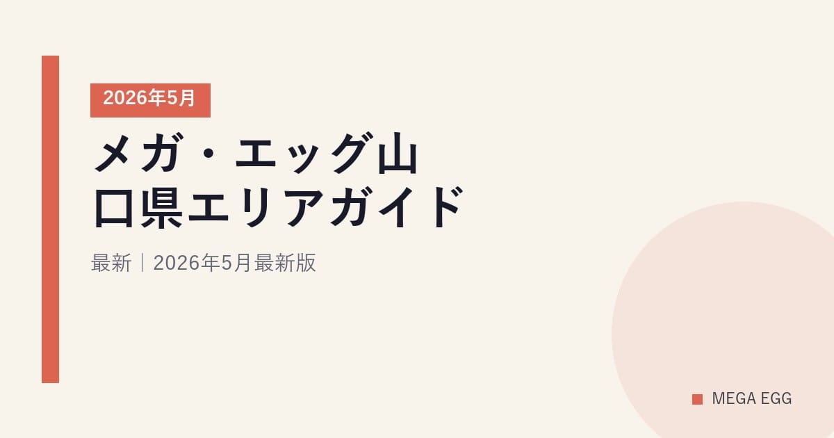 メガ・エッグ山口県エリアガイド｜2026年5月最新｜2026年5月最新版